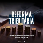 Como a Reforma Tributária de 2026 impactará o meu negócio?